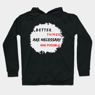 Better Things Are Necessary And Possible Hoodie